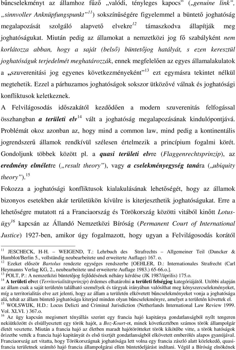 Miután pedig az államokat a nemzetközi jog fő szabályként nem korlátozza abban, hogy a saját (belső) büntetőjog hatályát, s ezen keresztül joghatóságuk terjedelmét meghatározzák, ennek megfelelően az