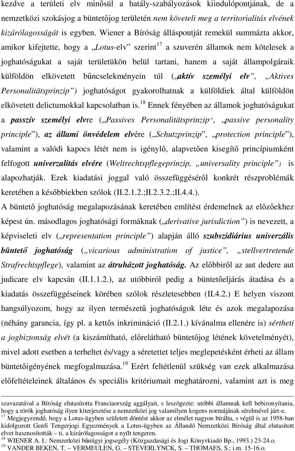 állampolgáraik külföldön elkövetett bűncselekményein túl ( aktív személyi elv, Aktives Personalitätsprinzip ) joghatóságot gyakorolhatnak a külföldiek által külföldön elkövetett delictumokkal