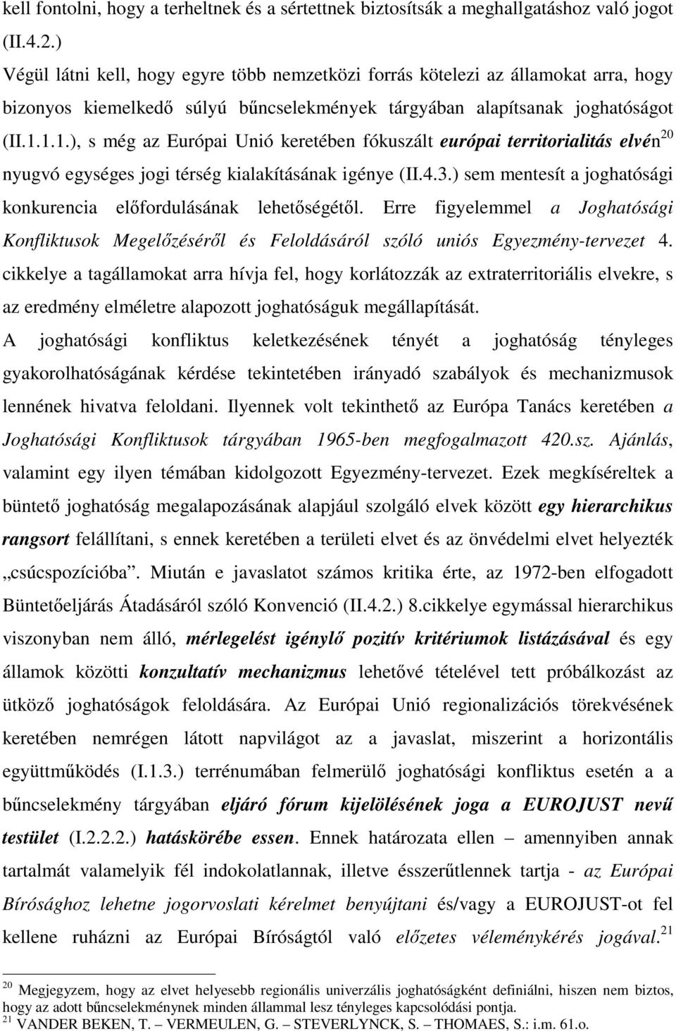 1.1.), s még az Európai Unió keretében fókuszált európai territorialitás elvén 20 nyugvó egységes jogi térség kialakításának igénye (II.4.3.