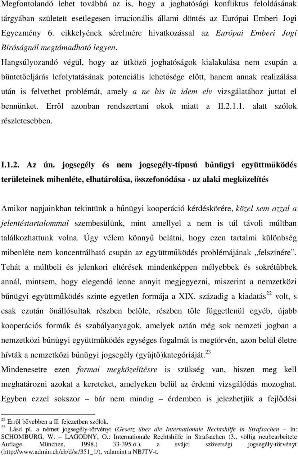 Hangsúlyozandó végül, hogy az ütköző joghatóságok kialakulása nem csupán a büntetőeljárás lefolytatásának potenciális lehetősége előtt, hanem annak realizálása után is felvethet problémát, amely a ne