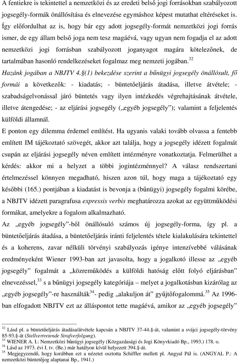 szabályozott joganyagot magára kötelezőnek, de tartalmában hasonló rendelkezéseket fogalmaz meg nemzeti jogában. 32 Hazánk jogában a NBJTV 4.