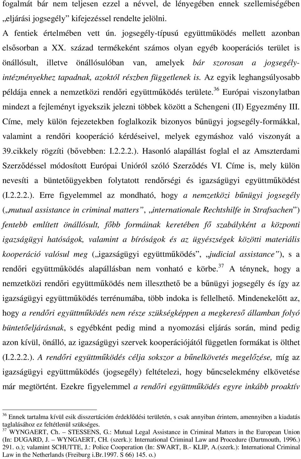 század termékeként számos olyan egyéb kooperációs terület is önállósult, illetve önállósulóban van, amelyek bár szorosan a jogsegélyintézményekhez tapadnak, azoktól részben függetlenek is.