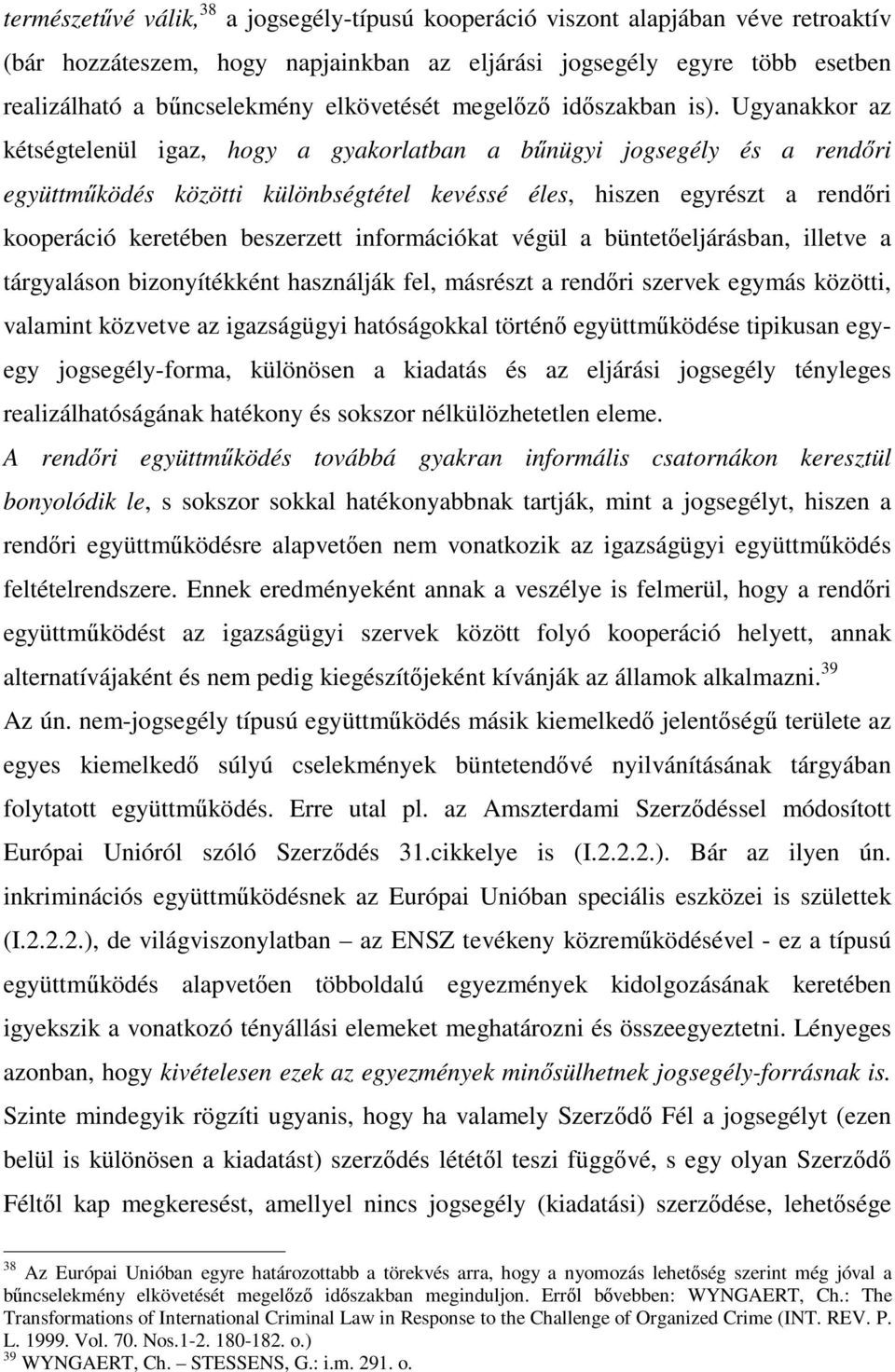 Ugyanakkor az kétségtelenül igaz, hogy a gyakorlatban a bűnügyi jogsegély és a rendőri együttműködés közötti különbségtétel kevéssé éles, hiszen egyrészt a rendőri kooperáció keretében beszerzett