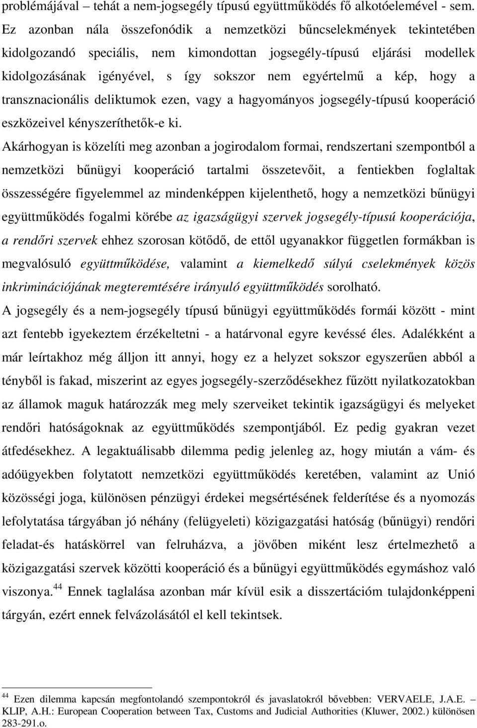 egyértelmű a kép, hogy a transznacionális deliktumok ezen, vagy a hagyományos jogsegély-típusú kooperáció eszközeivel kényszeríthetők-e ki.