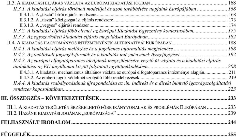 .. 175 II.3.3. Az egyszerűsített kiadatási eljárás megoldásai Európában... 182 II.4. A KIADATÁS HAGYOMÁNYOS INTÉZMÉNYÉNEK ALTERNATÍVÁI EURÓPÁBAN... 188 II.4.1. A kiadatási eljárás mellőzése és a jogellenes informalitás megjelenése.