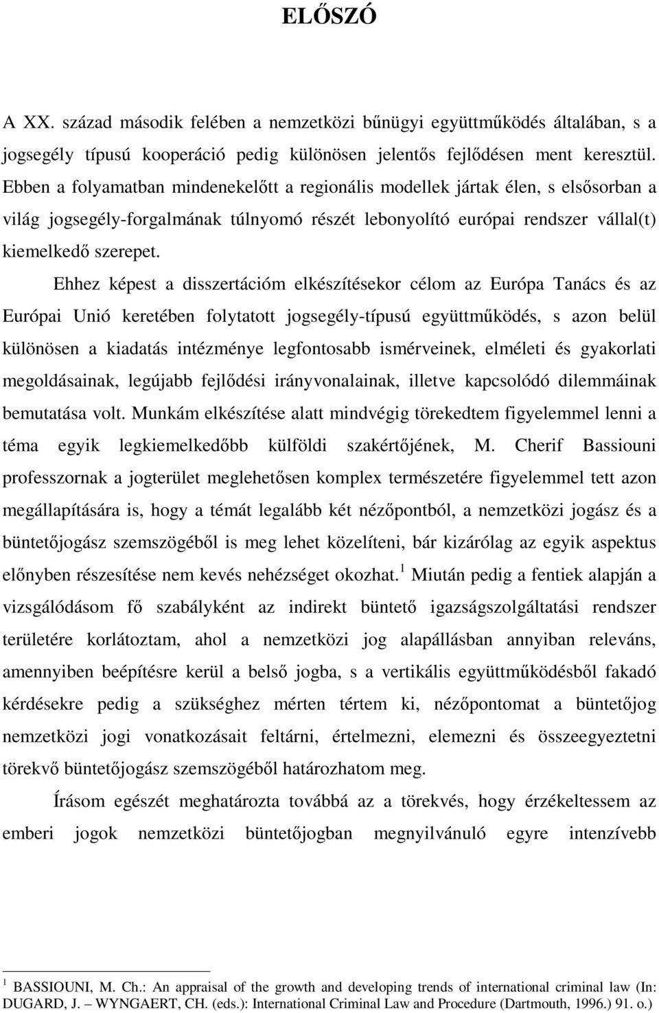 Ehhez képest a disszertációm elkészítésekor célom az Európa Tanács és az Európai Unió keretében folytatott jogsegély-típusú együttműködés, s azon belül különösen a kiadatás intézménye legfontosabb