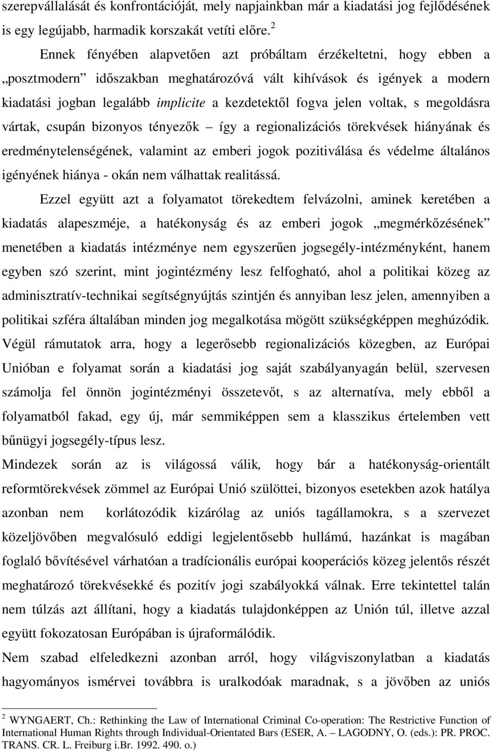 jelen voltak, s megoldásra vártak, csupán bizonyos tényezők így a regionalizációs törekvések hiányának és eredménytelenségének, valamint az emberi jogok pozitiválása és védelme általános igényének