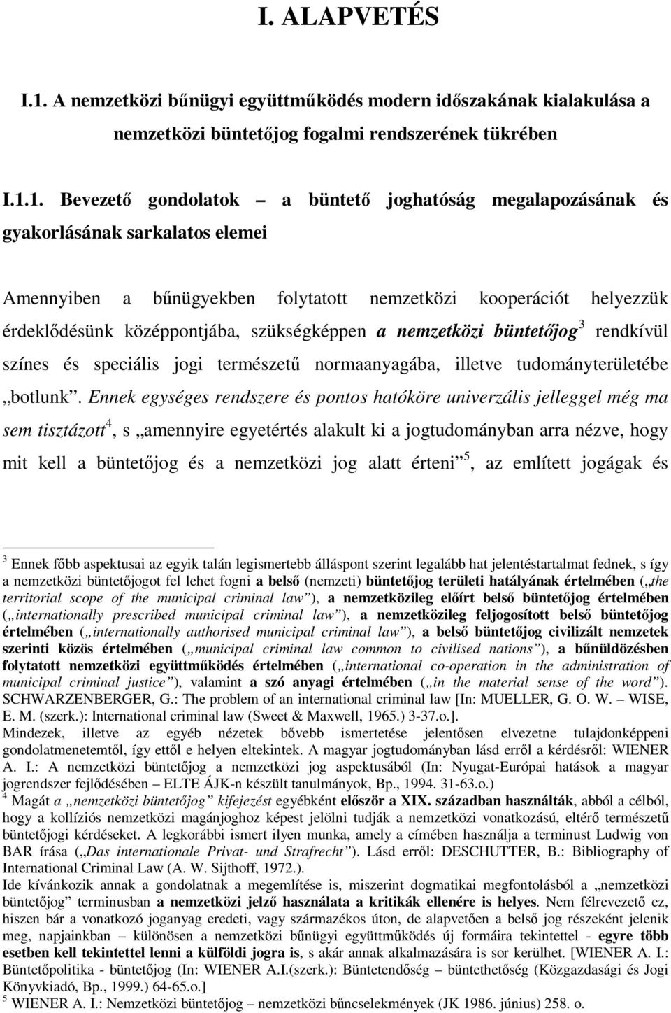 1. Bevezető gondolatok a büntető joghatóság megalapozásának és gyakorlásának sarkalatos elemei Amennyiben a bűnügyekben folytatott nemzetközi kooperációt helyezzük érdeklődésünk középpontjába,