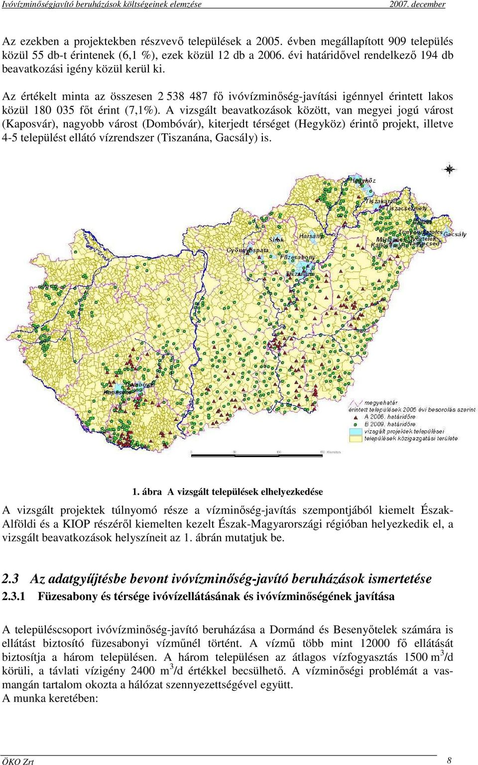 A vizsgált beavatkozások között, van megyei jogú várost (Kaposvár), nagyobb várost (Dombóvár), kiterjedt térséget (Hegyköz) érintı projekt, illetve 4-5 települést ellátó vízrendszer (Tiszanána,