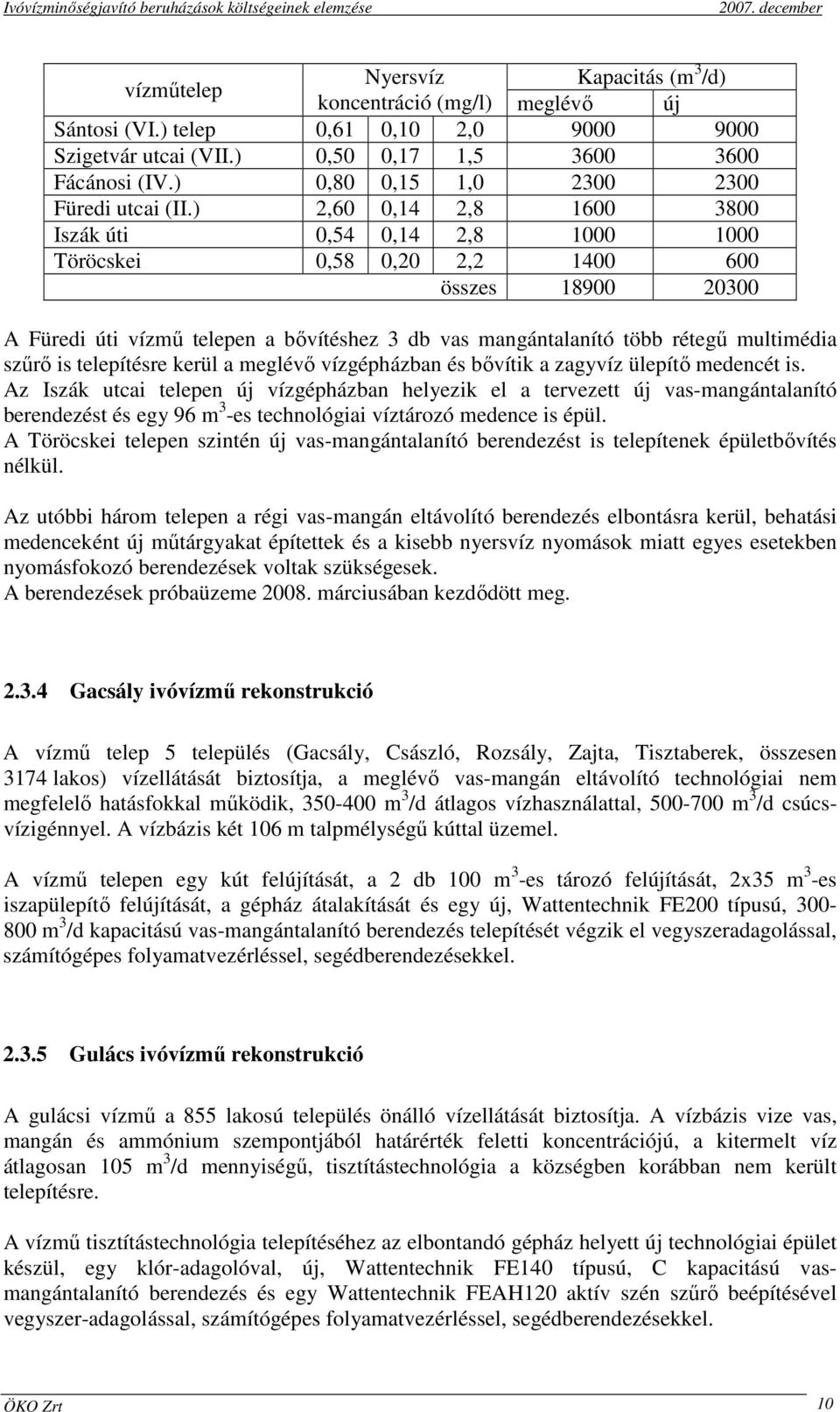 ) 2,60 0,14 2,8 1600 3800 Iszák úti 0,54 0,14 2,8 1000 1000 Töröcskei 0,58 0,20 2,2 1400 600 összes 18900 20300 A Füredi úti vízmő telepen a bıvítéshez 3 db vas mangántalanító több rétegő multimédia