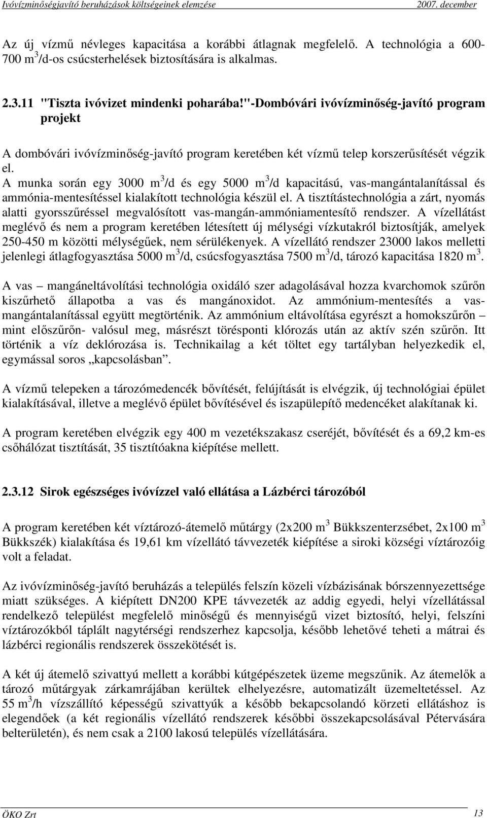 A munka során egy 3000 m 3 /d és egy 5000 m 3 /d kapacitású, vas-mangántalanítással és -mentesítéssel kialakított technológia készül el.