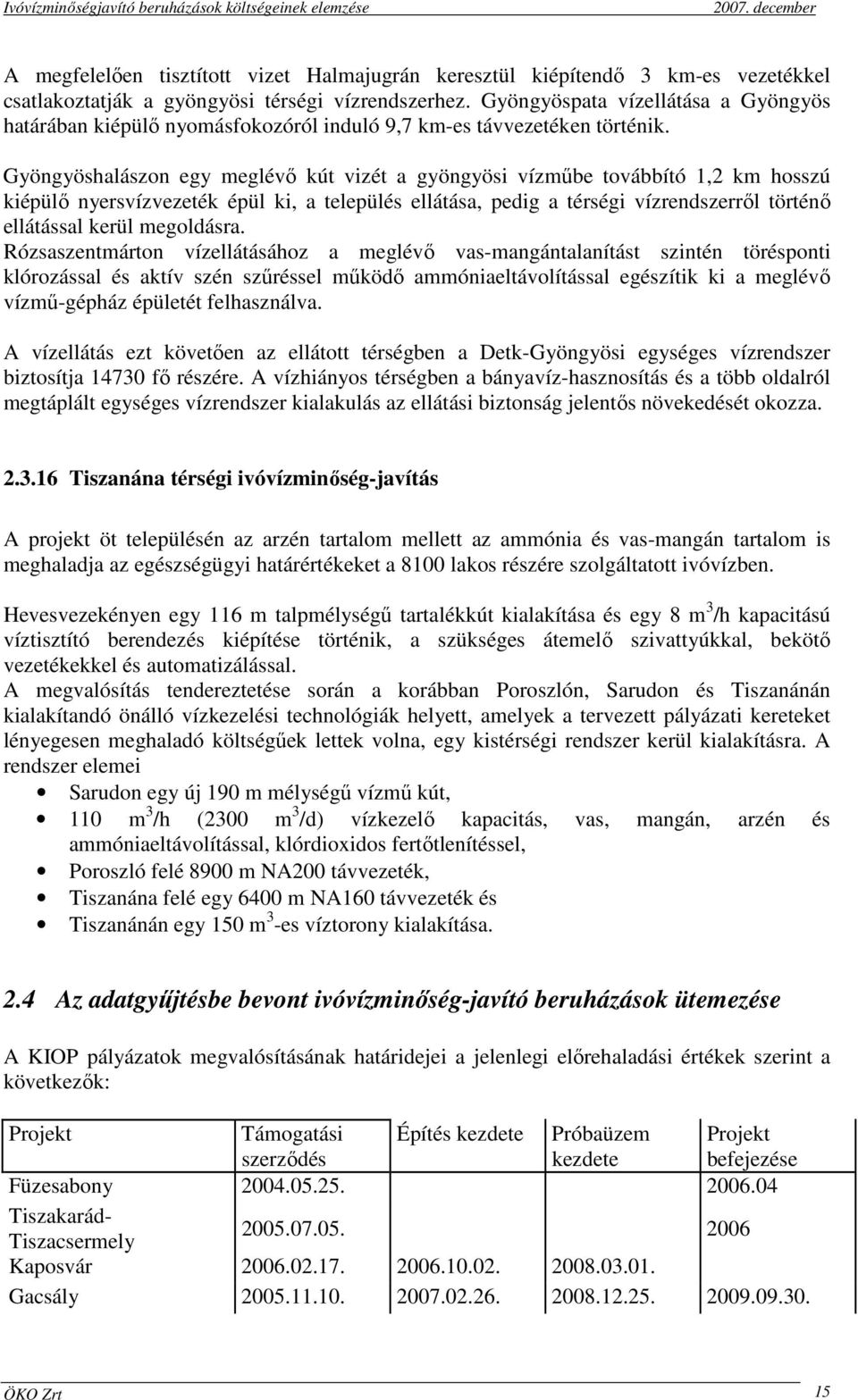 Gyöngyöshalászon egy meglévı kút vizét a gyöngyösi vízmőbe továbbító 1,2 km hosszú kiépülı nyersvízvezeték épül ki, a település ellátása, pedig a térségi vízrendszerrıl történı ellátással kerül