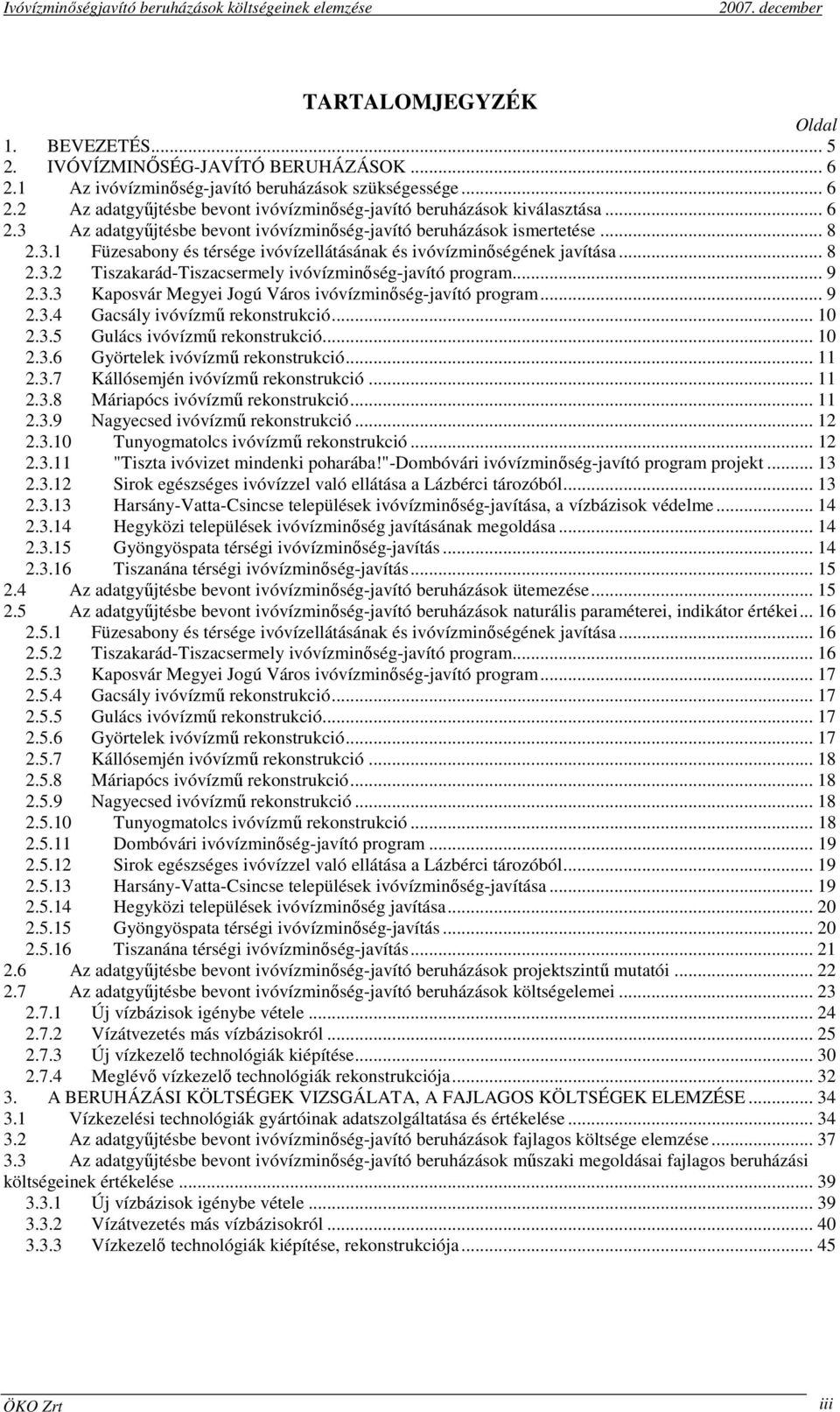 .. 9 2.3.3 Kaposvár Megyei Jogú Város ivóvízminıség-javító program... 9 2.3.4 Gacsály ivóvízmő rekonstrukció... 10 2.3.5 Gulács ivóvízmő rekonstrukció... 10 2.3.6 Györtelek ivóvízmő rekonstrukció.