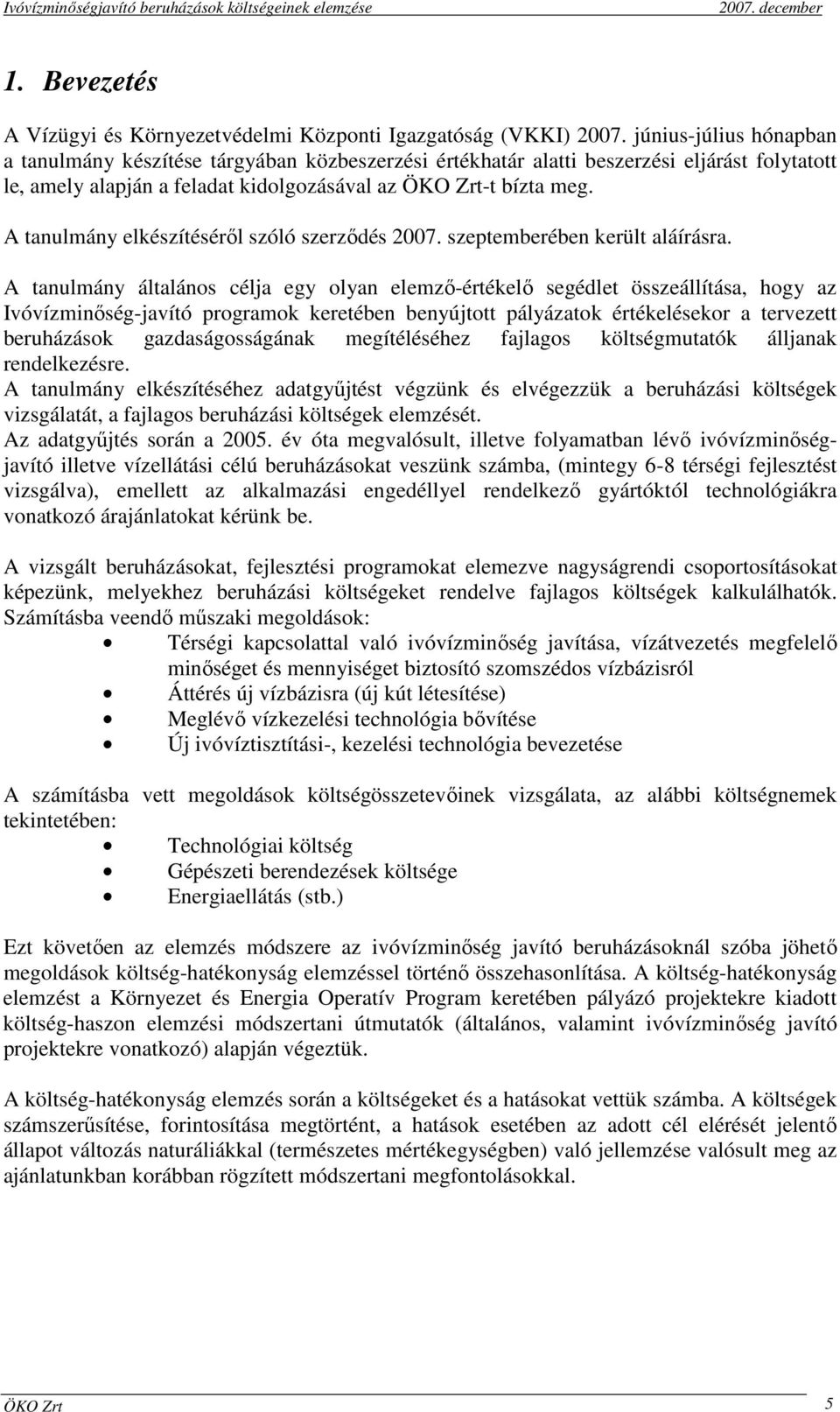 A tanulmány elkészítésérıl szóló szerzıdés 2007. szeptemberében került aláírásra.