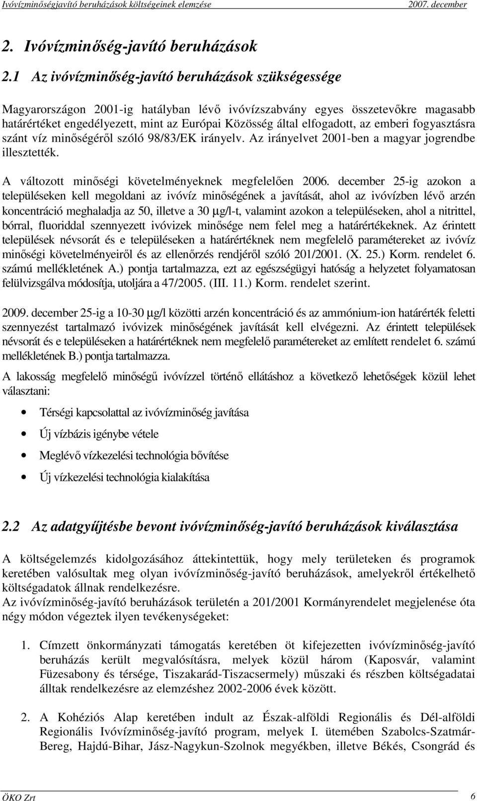 elfogadott, az emberi fogyasztásra szánt víz minıségérıl szóló 98/83/EK irányelv. Az irányelvet 2001-ben a magyar jogrendbe illesztették. A változott minıségi követelményeknek megfelelıen 2006.