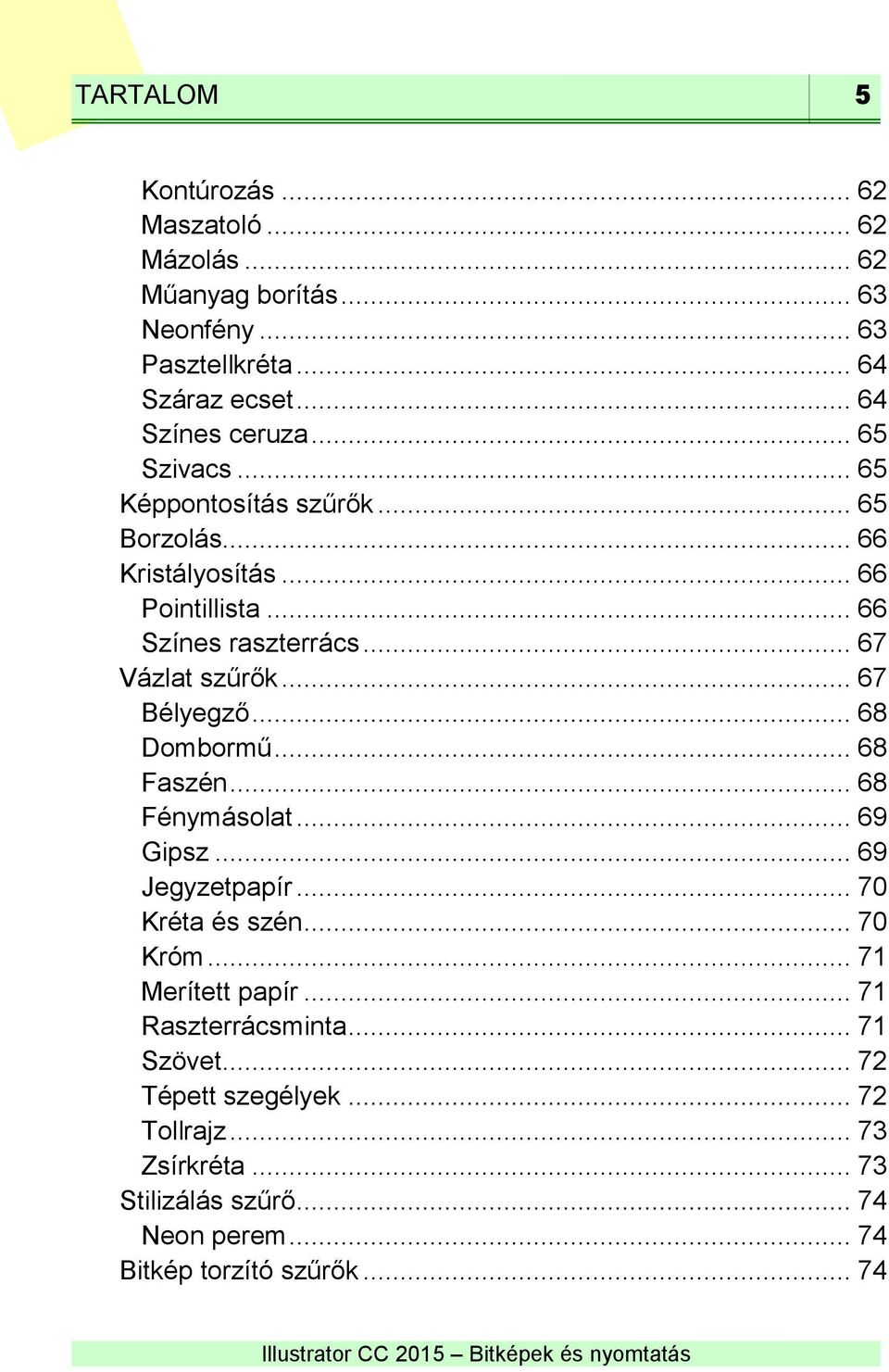 .. 67 Bélyegző... 68 Dombormű... 68 Faszén... 68 Fénymásolat... 69 Gipsz... 69 Jegyzetpapír... 70 Kréta és szén... 70 Króm... 71 Merített papír.