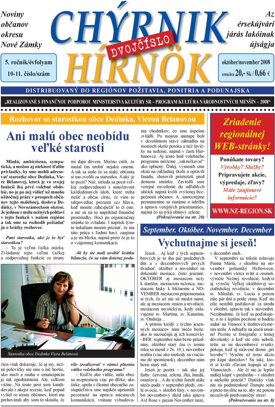 2008 Rozhovor so starostkou obce Dedinka, Vierou Belanovou Ani malú obec neobídu veľké starosti Mladá, ambiciózna, sympatická, a možno aj niektoré ďalšie prívlastky, by sme mohli adresovať starostke