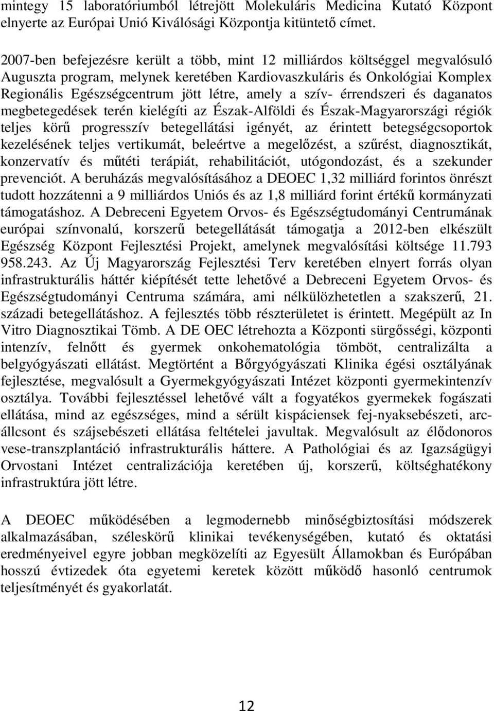 a szív- érrendszeri és daganatos megbetegedések terén kielégíti az Észak-Alföldi és Észak-Magyarországi régiók teljes körő progresszív betegellátási igényét, az érintett betegségcsoportok kezelésének