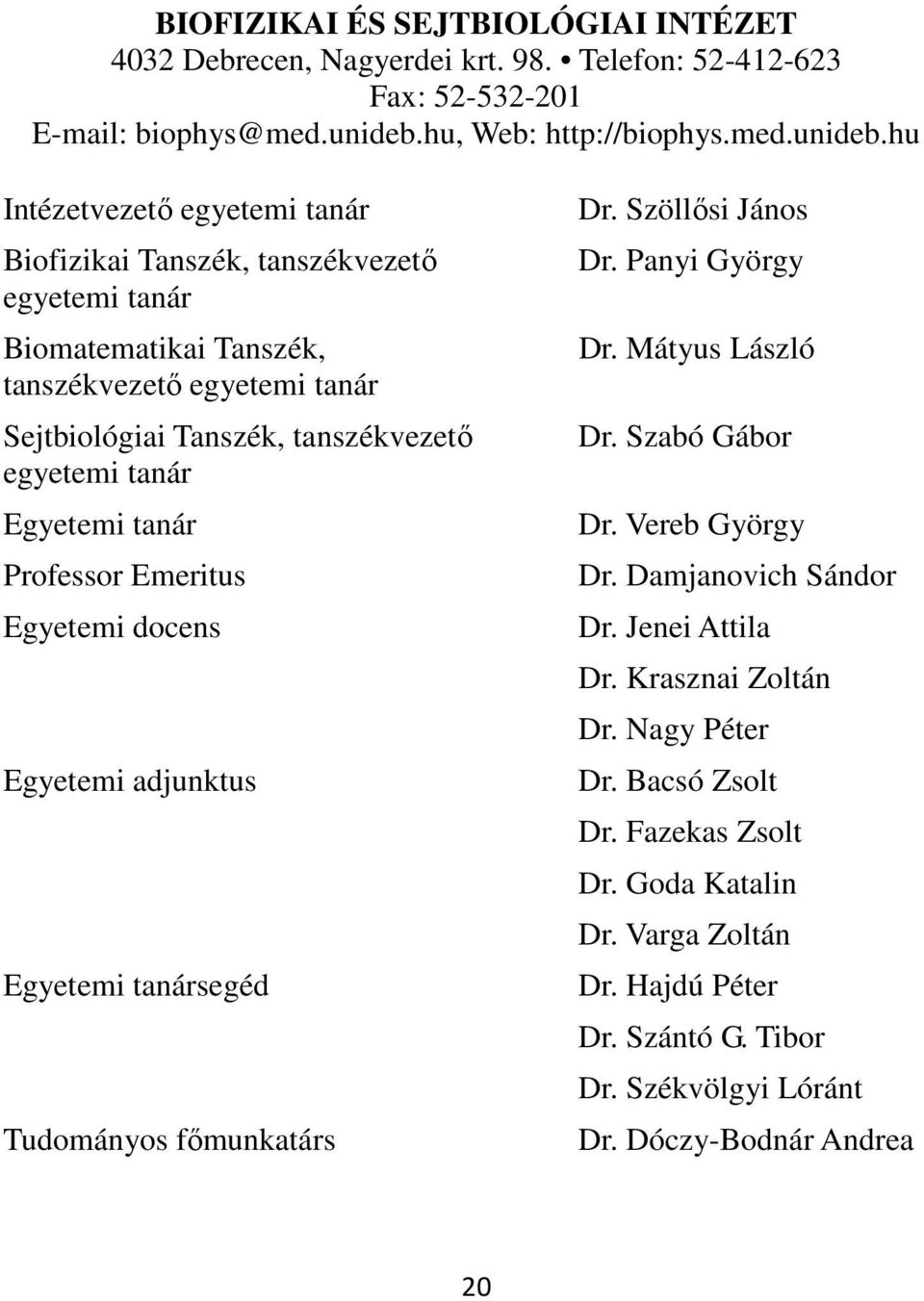 hu Intézetvezetı egyetemi tanár Biofizikai Tanszék, tanszékvezetı egyetemi tanár Biomatematikai Tanszék, tanszékvezetı egyetemi tanár Sejtbiológiai Tanszék, tanszékvezetı egyetemi tanár Egyetemi