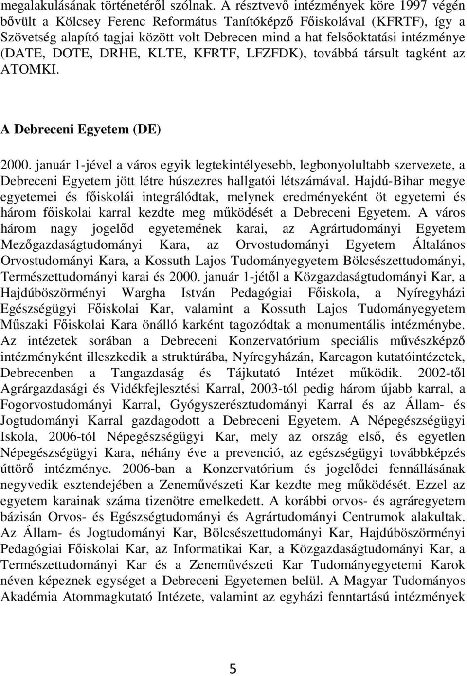 (DATE, DOTE, DRHE, KLTE, KFRTF, LFZFDK), továbbá társult tagként az ATOMKI. A Debreceni Egyetem (DE) 2000.
