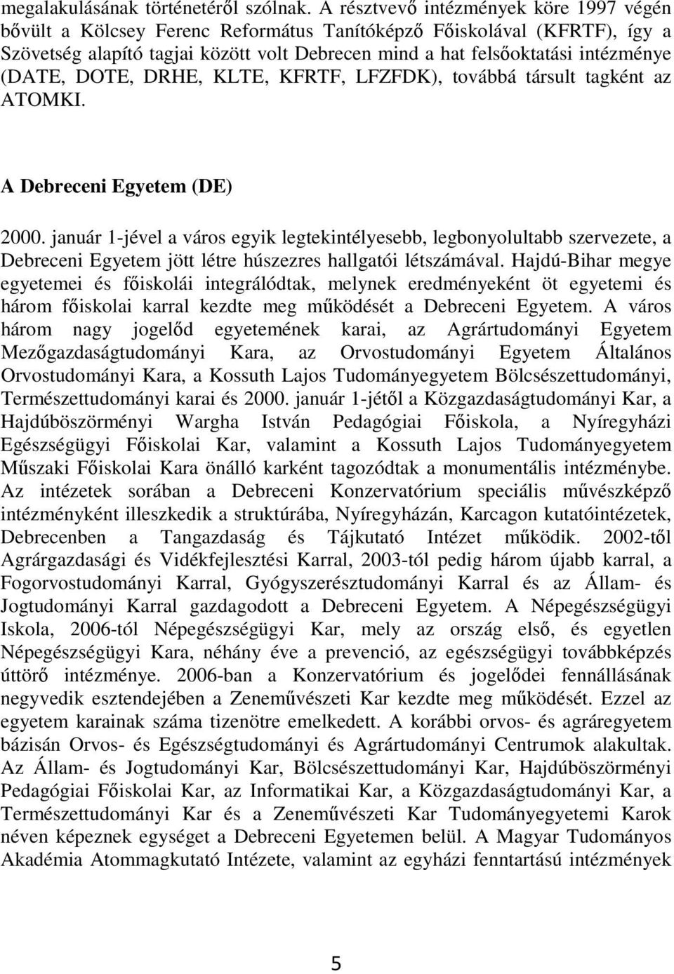 (DATE, DOTE, DRHE, KLTE, KFRTF, LFZFDK), továbbá társult tagként az ATOMKI. A Debreceni Egyetem (DE) 2000.