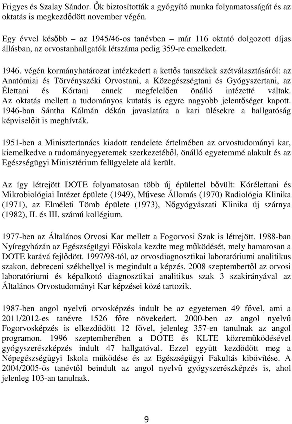 végén kormányhatározat intézkedett a kettıs tanszékek szétválasztásáról: az Anatómiai és Törvényszéki Orvostani, a Közegészségtani és Gyógyszertani, az Élettani és Kórtani ennek megfelelıen önálló