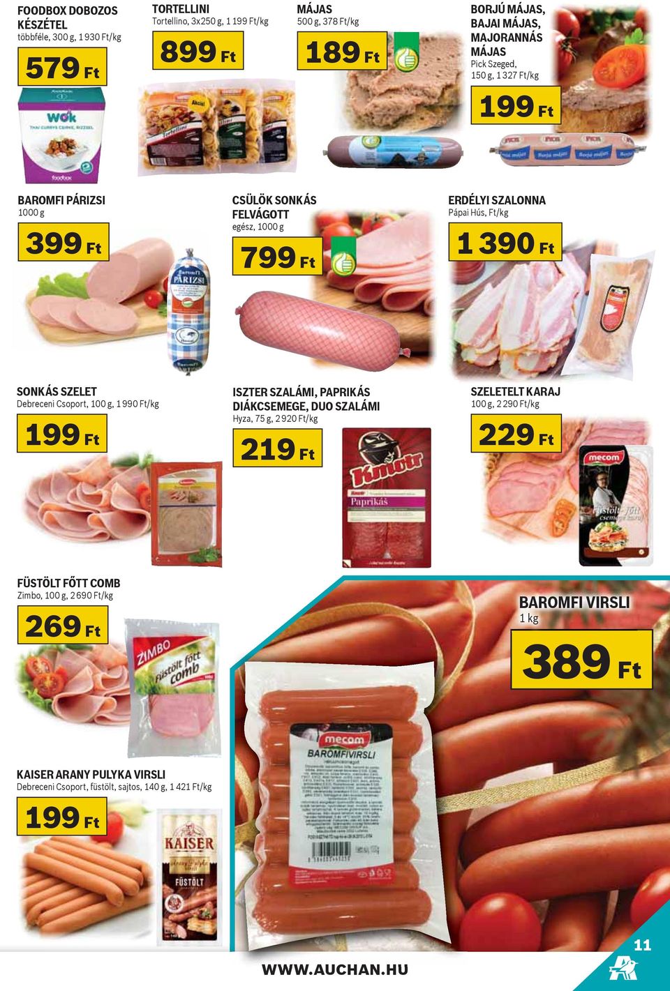 SZELET Debreceni Csoport, 100 g, 1 990 Ft/kg ISZTER SZALÁMI, PAPRIKÁS DIÁKCSEMEGE, DUO SZALÁMI Hyza, 75 g, 2 920 Ft/kg 219 Ft SZELETELT KARAJ 100 g, 2 290 Ft/kg 229 Ft