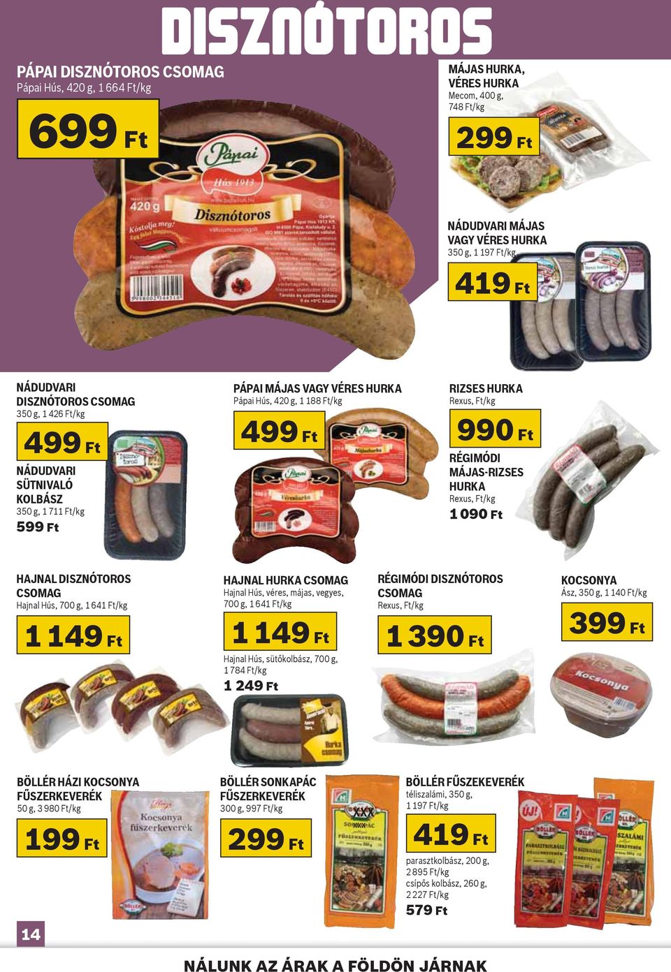 MÁJAS-RIZSES HURKA Rexus, Ft/kg 1 090 Ft HAJNAL DISZNÓTOROS CSOMAG Hajnal Hús, 700 g, 1 641 Ft/kg HAJNAL HURKA CSOMAG Hajnal Hús, véres, májas, vegyes, 700 g, 1 641 Ft/kg 1 149 Ft 1 149 Ft 1 390 Ft