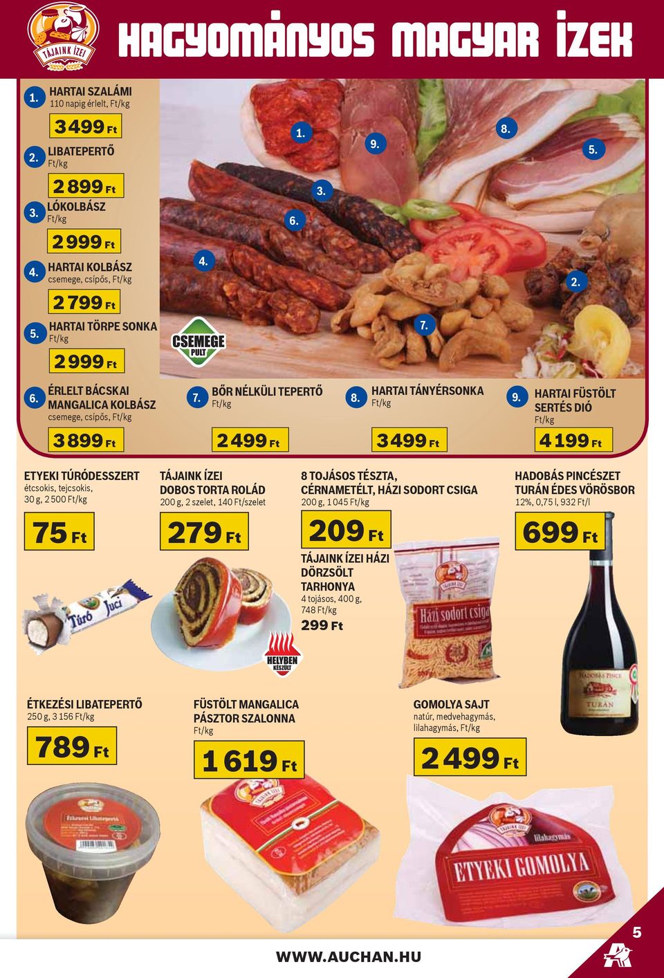 HARTAI FÜSTÖLT SERTÉS DIÓ Ft/kg 3 899 Ft 2 499 Ft 3 499 Ft 4 ETYEKI TÚRÓDESSZERT étcsokis, tejcsokis, 30 g, 2 500 Ft/kg 75 Ft TÁJAINK ÍZEI DOBOS TORTA ROLÁD 200 g, 2 szelet, 140 Ft/szelet 279 Ft 8