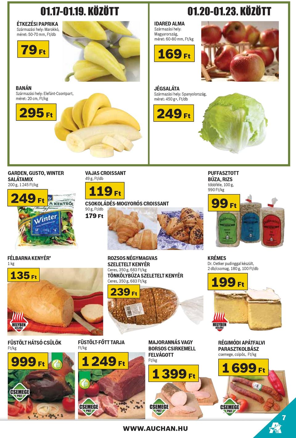 249 Ft VAJAS CROISSANT 49 g, Ft/db 119 Ft CSOKOLÁDÉS-MOGYORÓS CROISSANT 90 g, Ft/db 179 Ft PUFFASZTOTT BÚZA, RIZS többféle, 100 g, 990 Ft/kg 99 Ft FÉLBARNA KENYÉR* 1 kg 135 Ft ROZSOS NÉGYMAGVAS