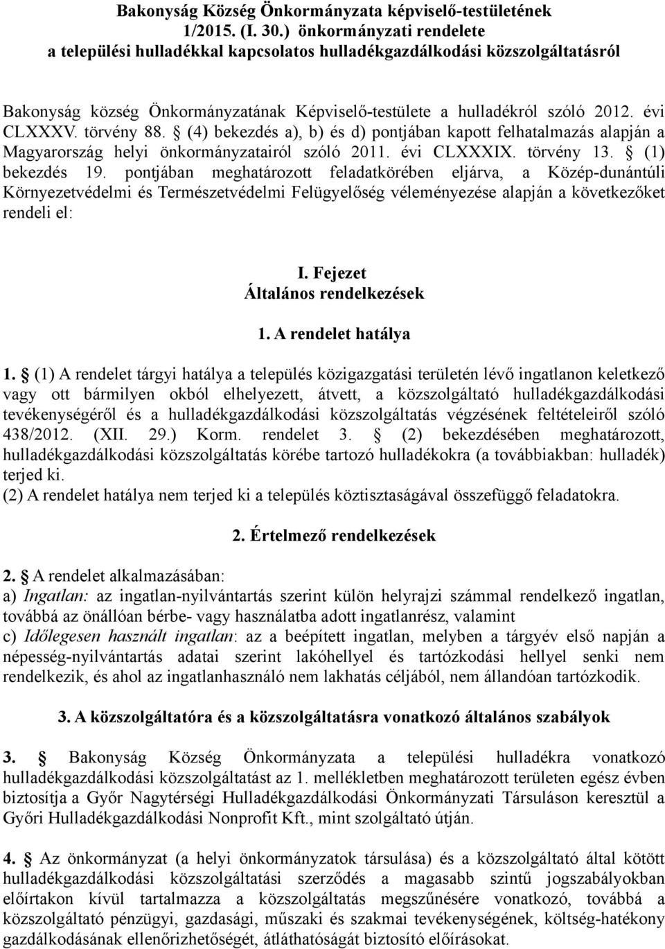 törvény 88. (4) bekezdés a), b) és d) pontjában kapott felhatalmazás alapján a Magyarország helyi önkormányzatairól szóló 2011. évi CLXXXIX. törvény 13. (1) bekezdés 19.