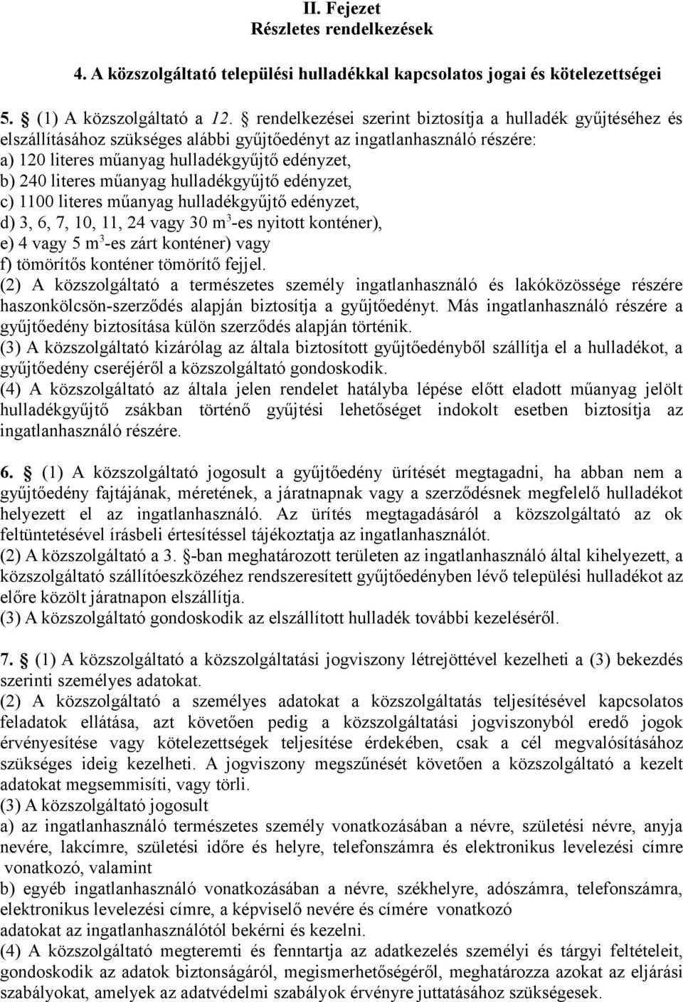 műanyag hulladékgyűjtő edényzet, c) 1100 literes műanyag hulladékgyűjtő edényzet, d) 3, 6, 7, 10, 11, 24 vagy 30 m 3 -es nyitott konténer), e) 4 vagy 5 m 3 -es zárt konténer) vagy f) tömörítős