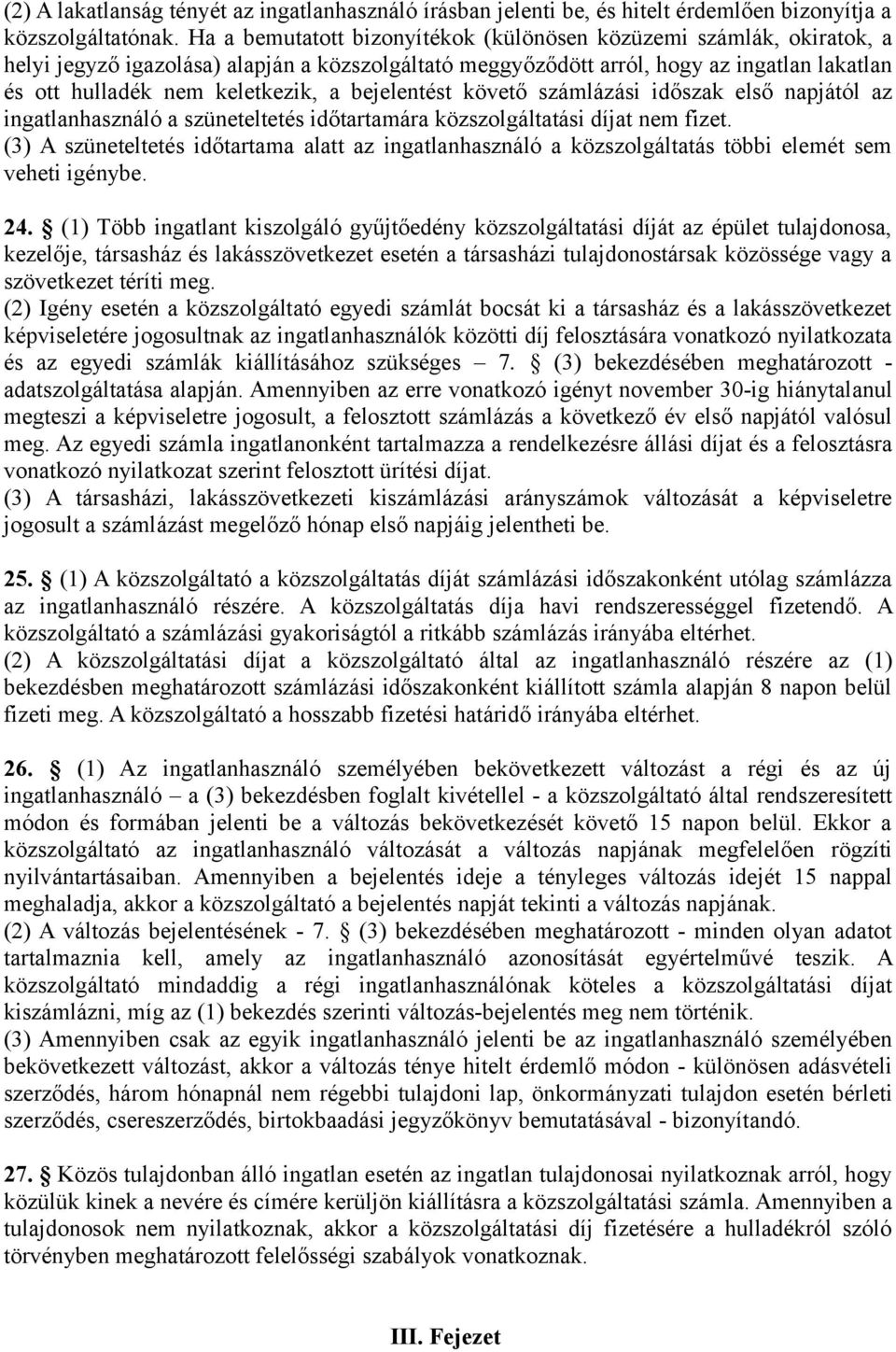 bejelentést követő számlázási időszak első napjától az ingatlanhasználó a szüneteltetés időtartamára közszolgáltatási díjat nem fizet.