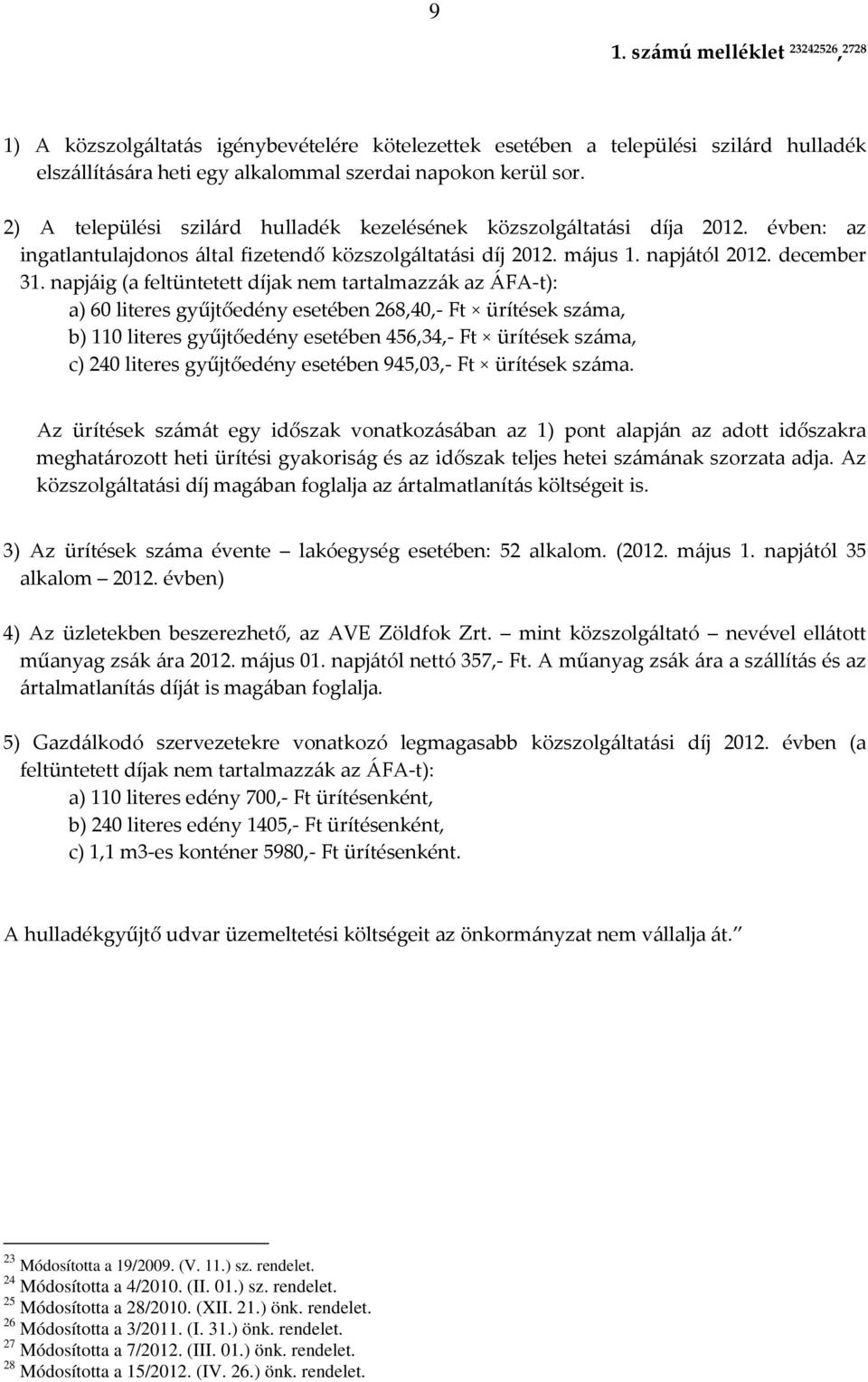 napjáig (a feltüntetett díjak nem tartalmazzák az ÁFA-t): a) 60 literes gyűjtőedény esetében 268,40,- Ft ürítések száma, b) 110 literes gyűjtőedény esetében 456,34,- Ft ürítések száma, c) 240 literes