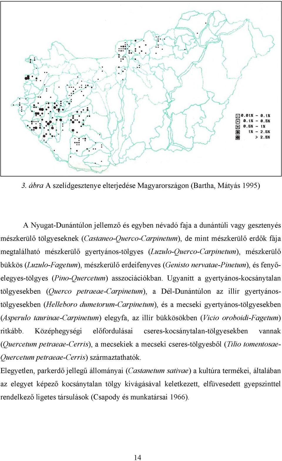 nervatae-pinetum), és fenyőelegyes-tölgyes (Pino-Quercetum) asszociációkban.