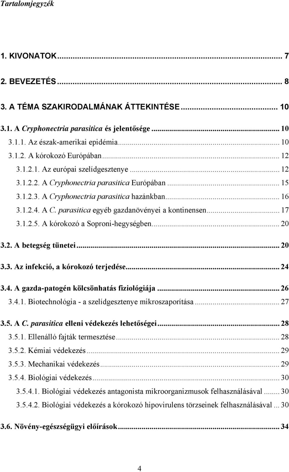 .. 17 3.1.2.5. A kórokozó a Soproni-hegységben... 20 3.2. A betegség tünetei... 20 3.3. Az infekció, a kórokozó terjedése... 24 3.4. A gazda-patogén kölcsönhatás fiziológiája... 26 3.4.1. Biotechnológia - a szelídgesztenye mikroszaporítása.