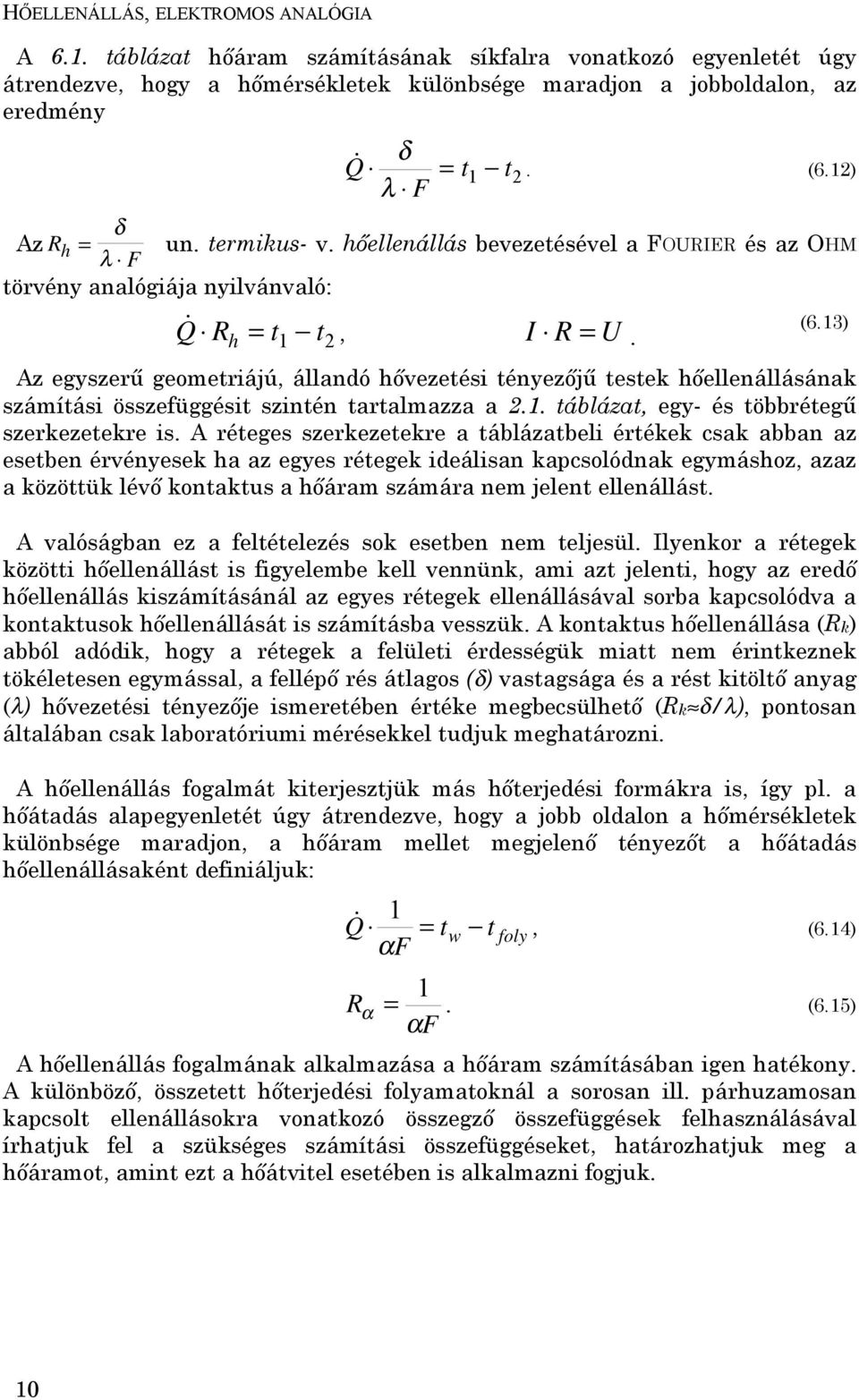 3) Az egyszerű geometriájú, állandó hővezetési tényezőjű testek hőellenállásának számítási összefüggésit szintén tartalmazza a.. táblázat, egy- és többrétegű szerkezetekre is.