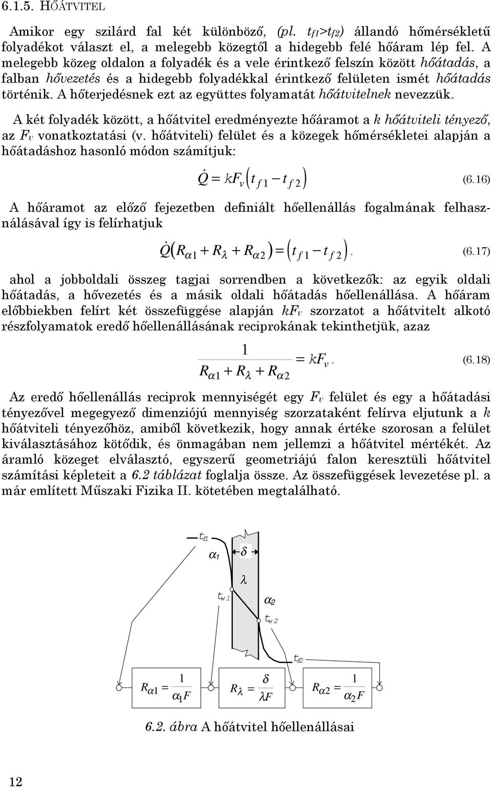 A hőterjedésnek ezt az együttes folyamatát hőátvitelnek nevezzük. A két folyadék között, a hőátvitel eredményezte hőáramot a k hőátviteli tényező, az Fv vonatkoztatási (v.