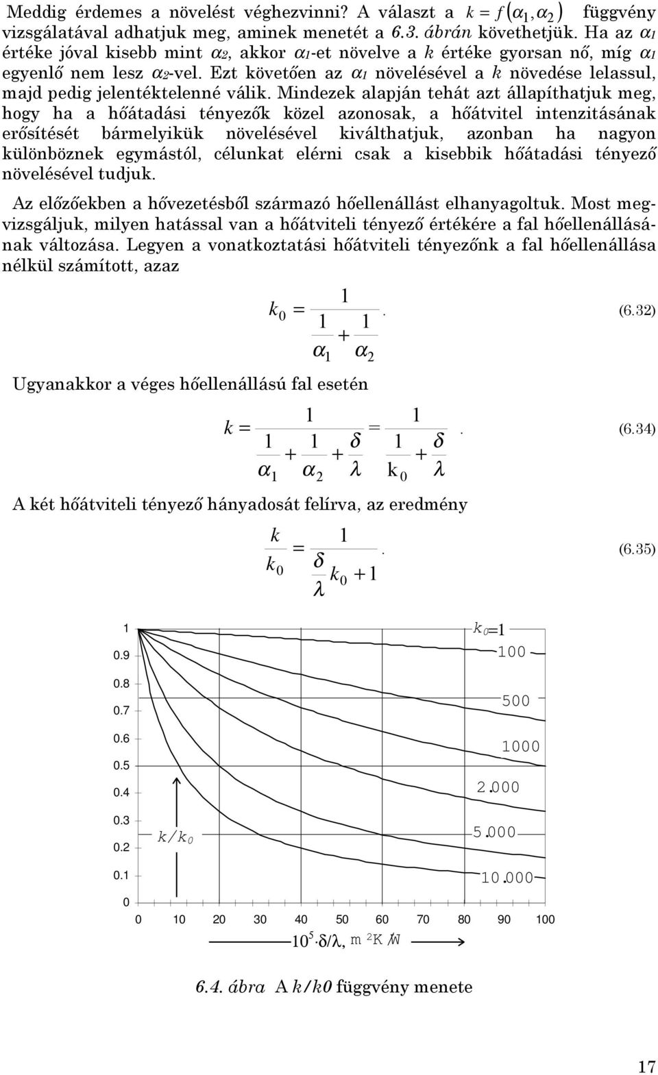 Mindezek alapján tehát azt állapíthatjuk meg, hogy ha a hőátadási tényezők közel azonosak, a hőátvitel intenzitásának erősítését bármelyikük növelésével kiválthatjuk, azonban ha nagyon különböznek