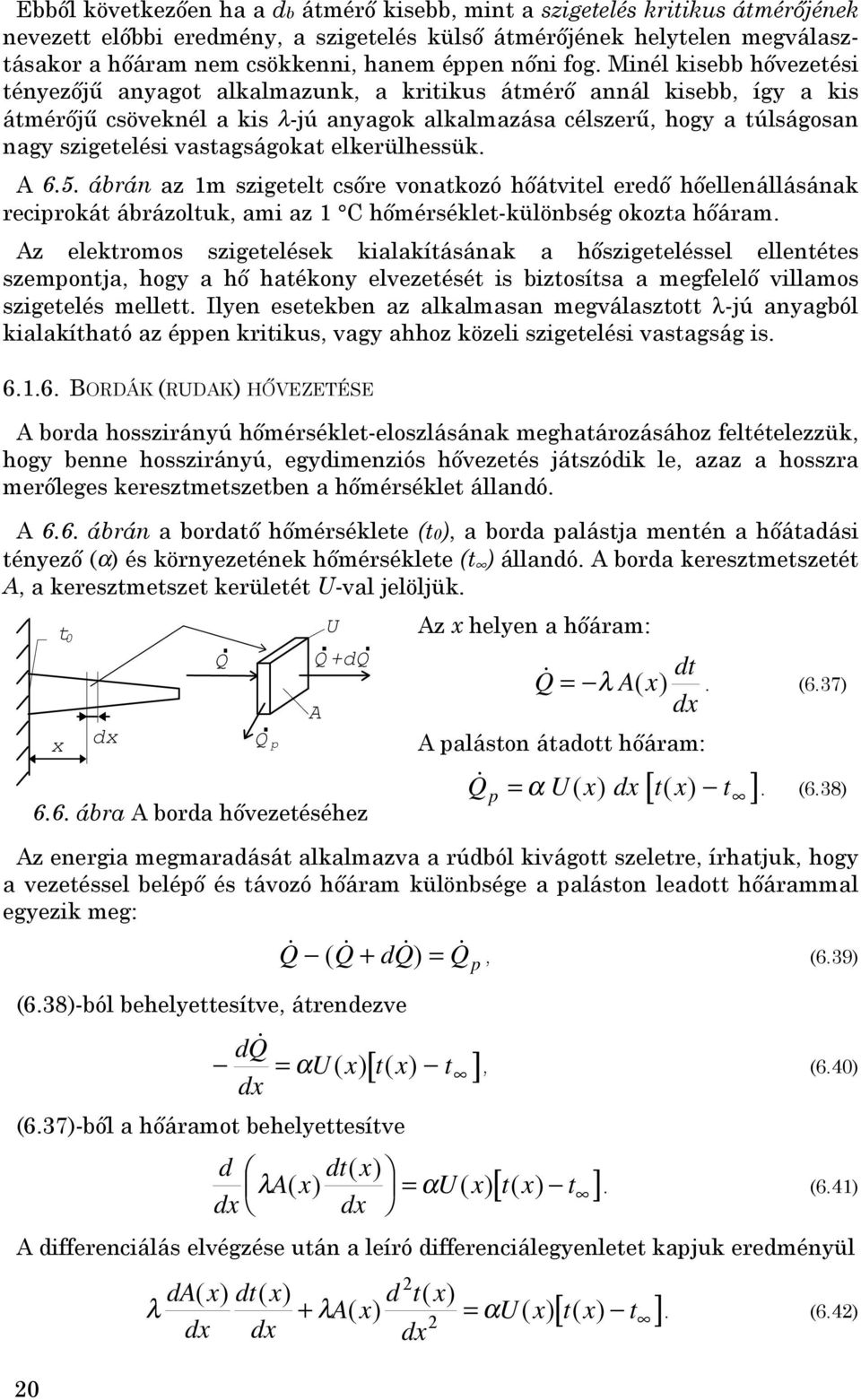 Minél kisebb hővezetési tényezőjű anyagot alkalmazunk, a kritikus átmérő annál kisebb, így a kis átmérőjű csöveknél a kis λ-jú anyagok alkalmazása célszerű, hogy a túlságosan nagy szigetelési