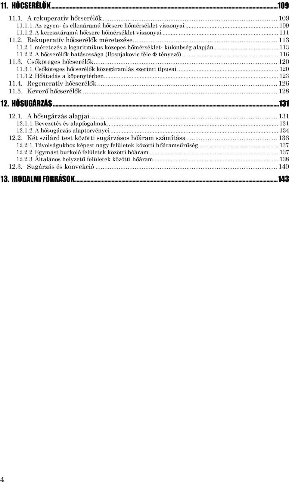 ...3.. Hőátadás a köpenytérben... 3.4. Regeneratív hőcserélők... 6.5. Keverő hőcserélők... 8. HŐSUGÁRZÁS...3.. A hősugárzás alapjai... 3... Bevezetés és alapfogalmak... 3... A hősugárzás alaptörvényei.