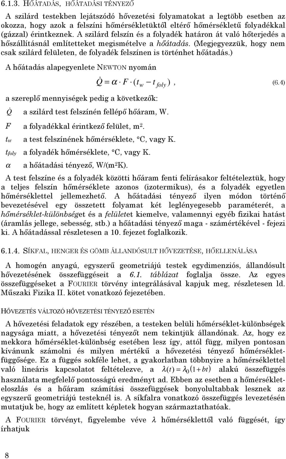 (Megjegyezzük, hogy nem csak szilárd felületen, de folyadék felszínen is történhet hőátadás.) A hőátadás alapegyenlete NEWTON nyomán Q! = F ( t t ) α, (6.