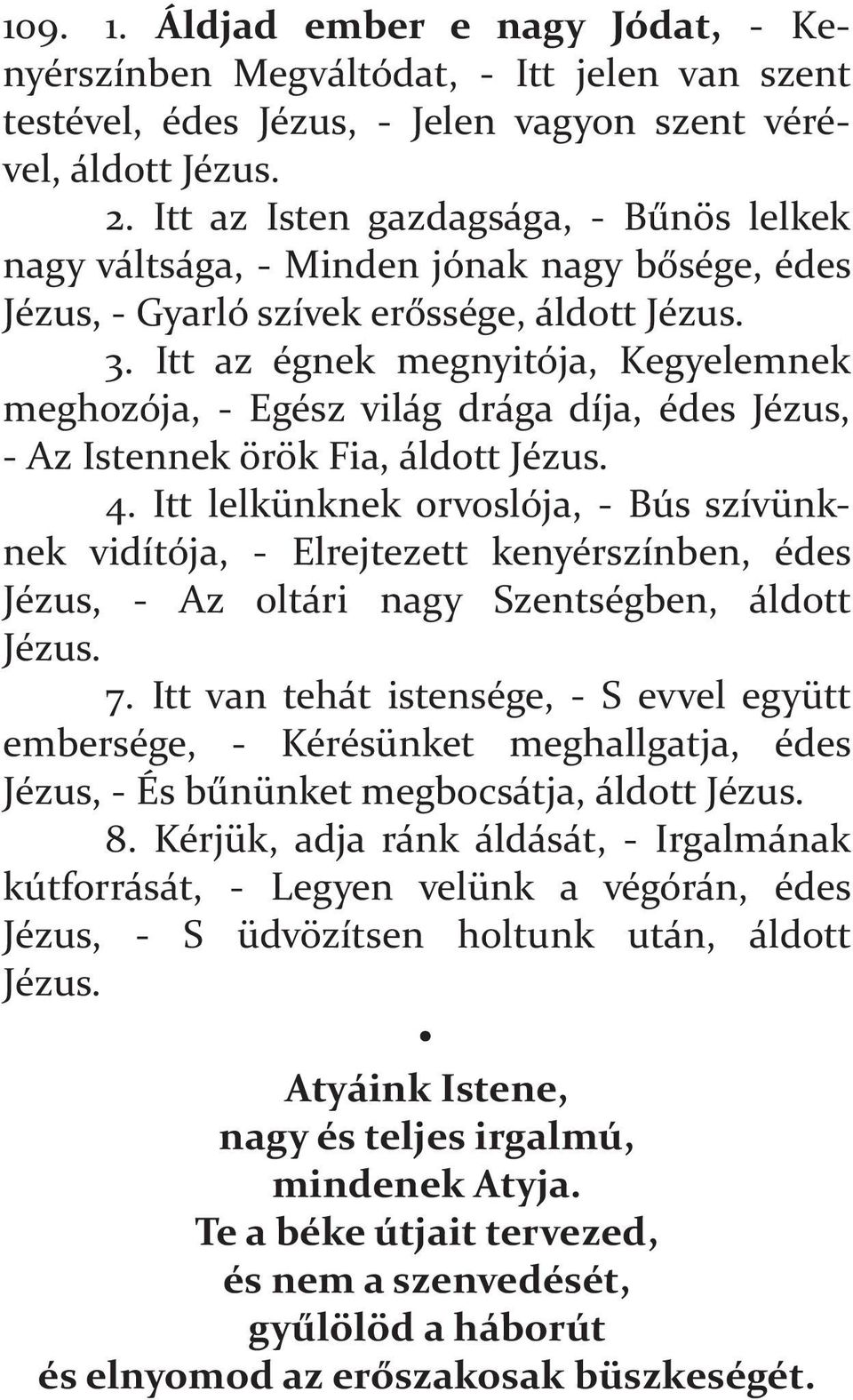 Itt az égnek megnyitója, Kegyelemnek meghozója, - Egész világ drága díja, édes Jézus, - Az Istennek örök Fia, áldott Jézus. 4.