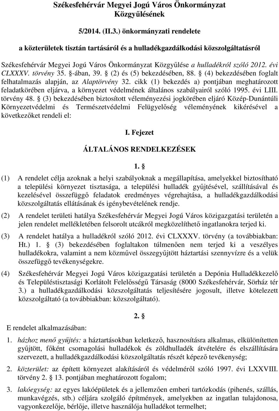 törvény 35. -ában, 39. (2) és (5) bekezdésében, 88. (4) bekezdésében foglalt felhatalmazás alapján, az Alaptörvény 32.