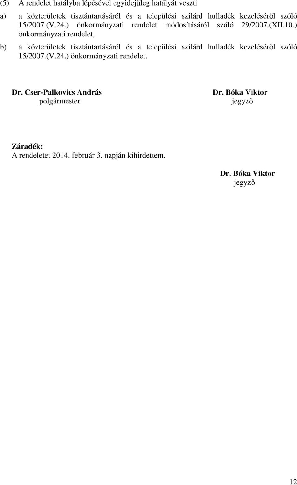 ) önkormányzati rendelet, b) a közterületek tisztántartásáról és a települési szilárd hulladék kezeléséről szóló 15/2007.(V.24.