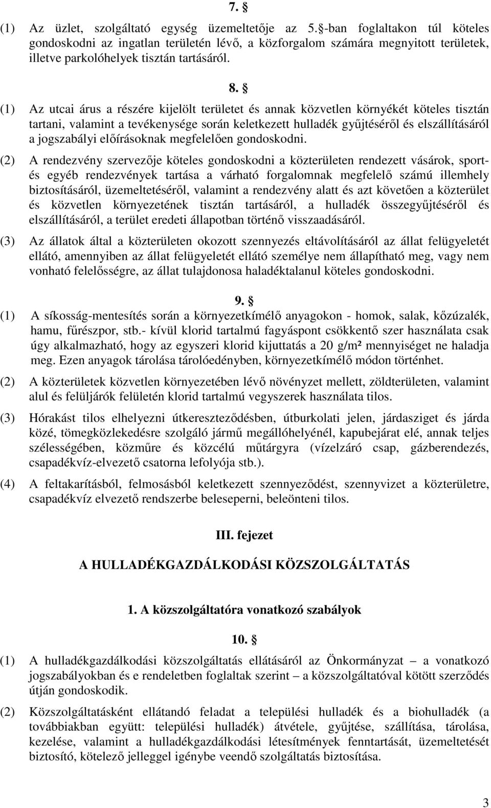 (1) Az utcai árus a részére kijelölt területet és annak közvetlen környékét köteles tisztán tartani, valamint a tevékenysége során keletkezett hulladék gyűjtéséről és elszállításáról a jogszabályi