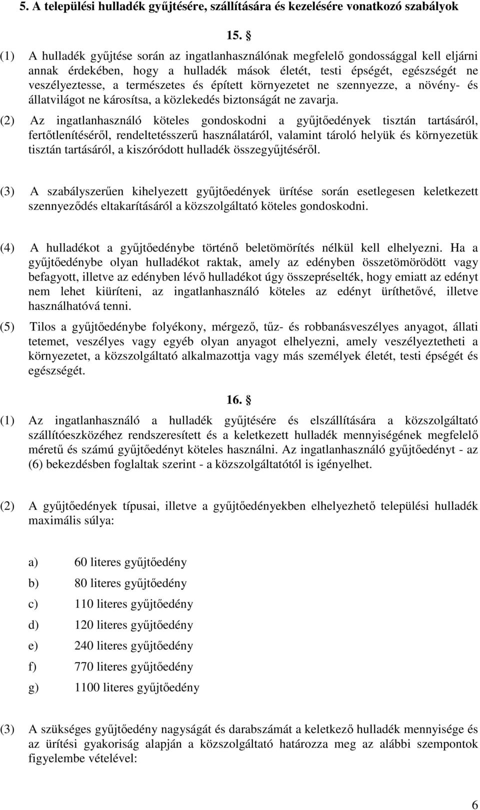 épített környezetet ne szennyezze, a növény- és állatvilágot ne károsítsa, a közlekedés biztonságát ne zavarja.