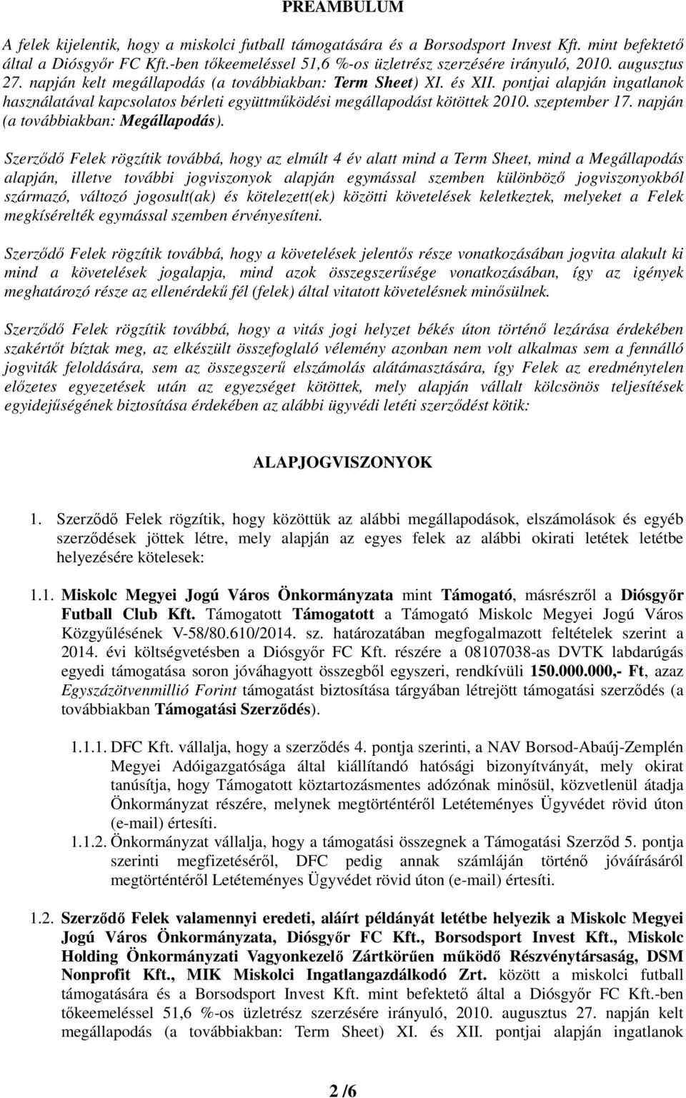 pontjai alapján ingatlanok használatával kapcsolatos bérleti együttműködési megállapodást kötöttek 2010. szeptember 17. napján (a továbbiakban: Megállapodás).