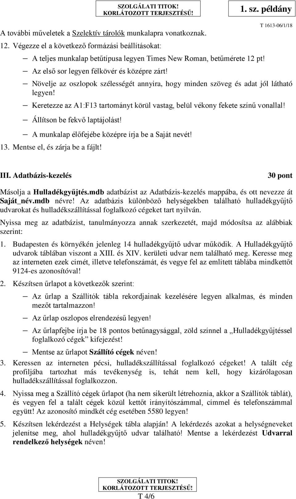 Keretezze az A1:F13 tartományt körül vastag, belül vékony fekete színű vonallal! Állítson be fekvő laptájolást! A munkalap élőfejébe középre írja be a Saját nevét! 13. Mentse el, és zárja be a fájlt!
