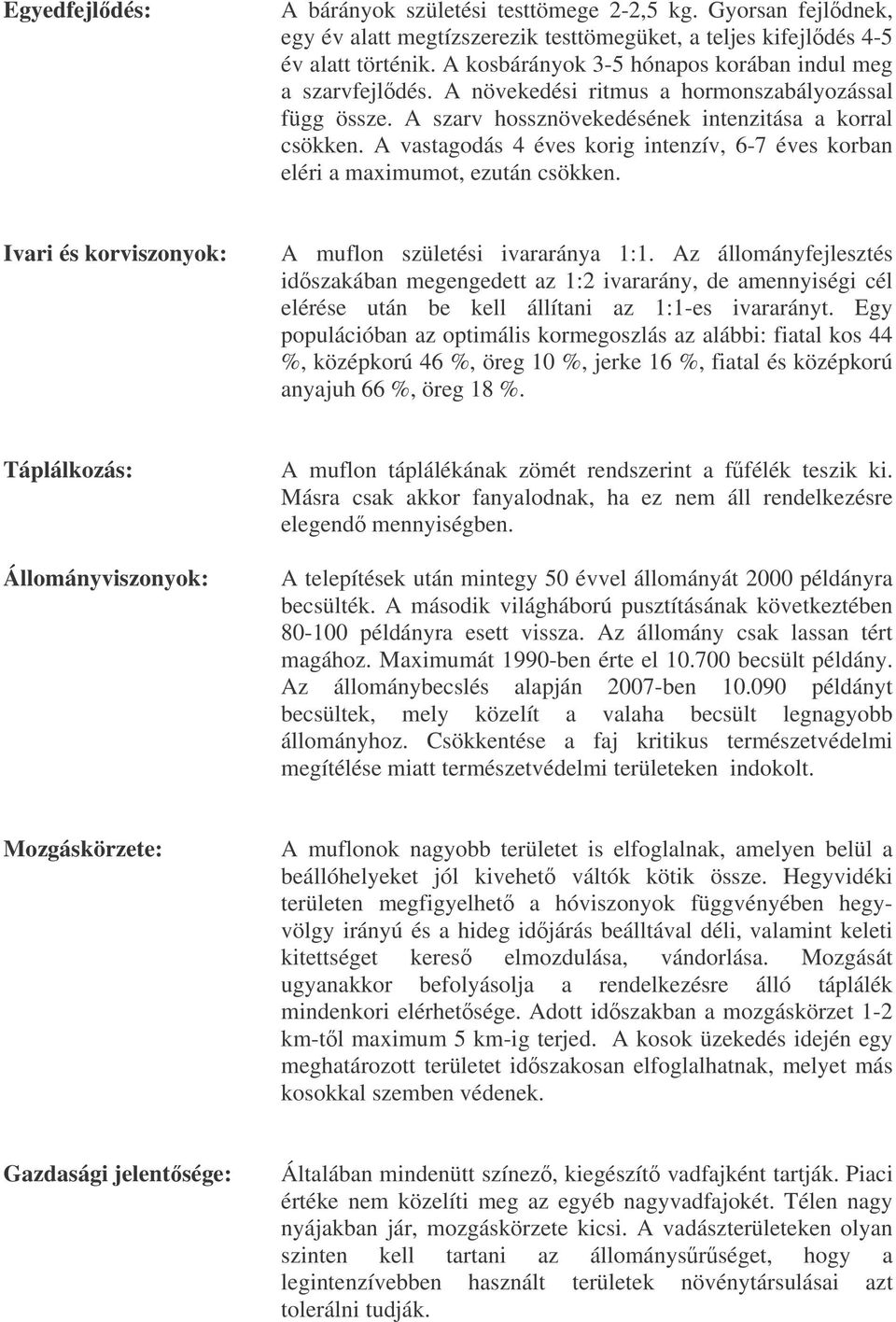 A vastagodás 4 éves korig intenzív, 6-7 éves korban eléri a maximumot, ezután csökken. Ivari és korviszonyok: A muflon születési ivararánya 1:1.